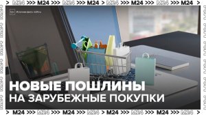Беспошлинный порог могут ввести на онлайн-заказы из-за рубежа через маркетплейсы - Москва 24