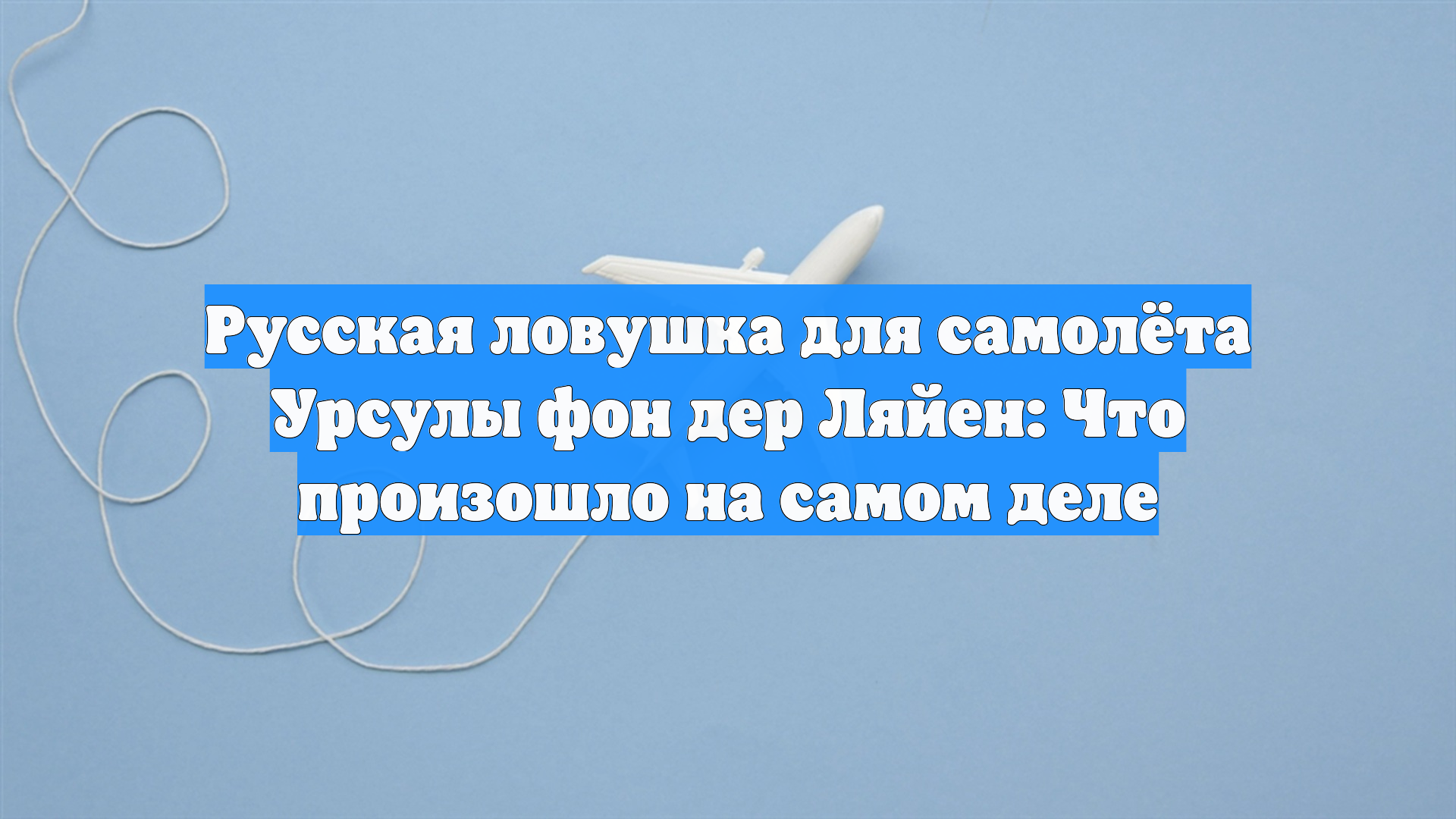 Русская ловушка для самолёта Урсулы фон дер Ляйен: Что произошло на самом деле