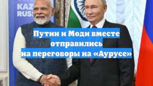Путин и Моди вместе отправились на переговоры на «Аурусе»