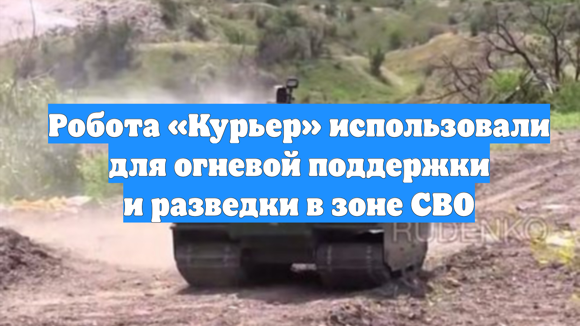 Робота «Курьер» использовали для огневой поддержки и разведки в зоне СВО