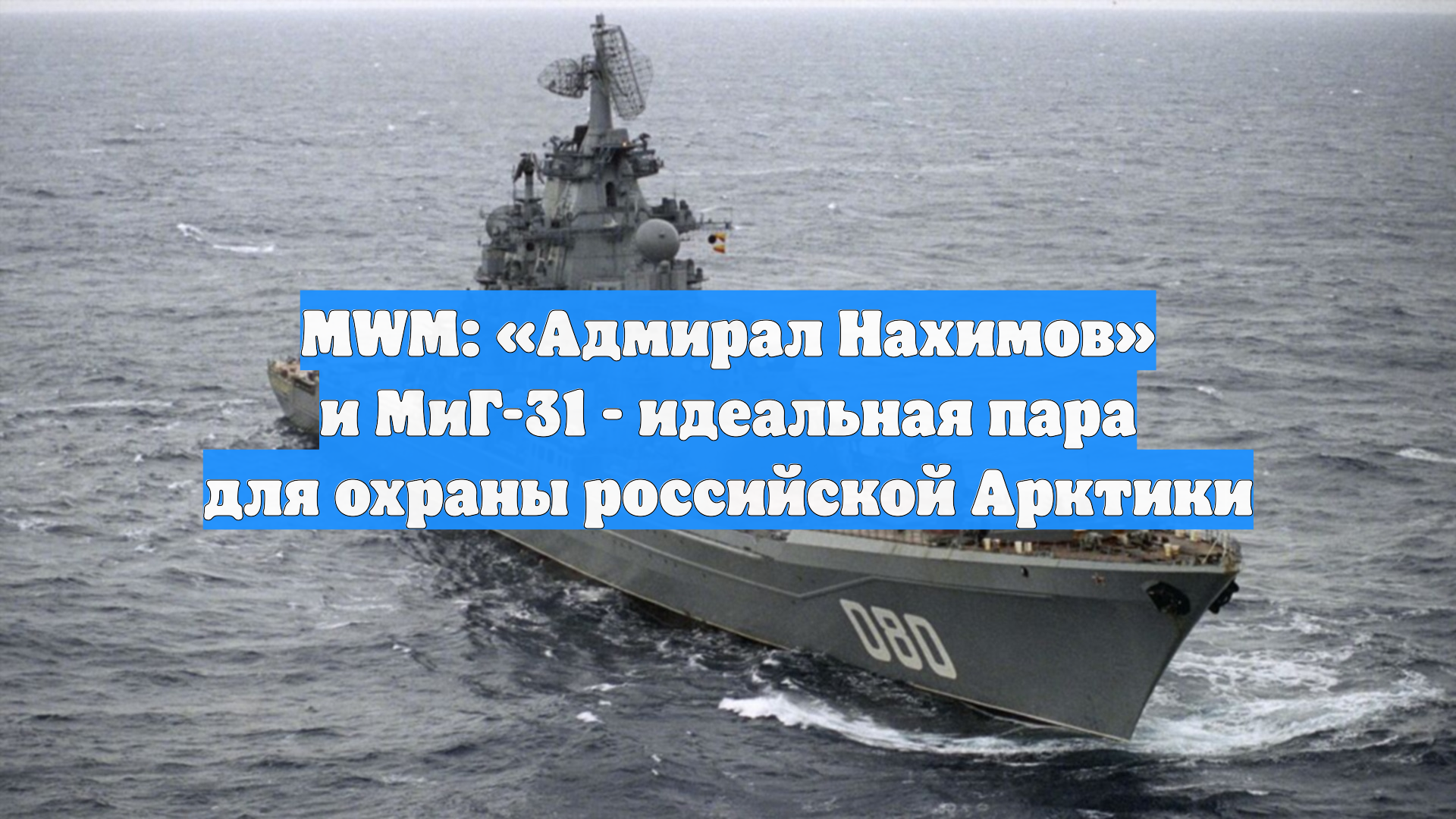 MWM: «Адмирал Нахимов» и МиГ-31 - идеальная пара для охраны российской Арктики