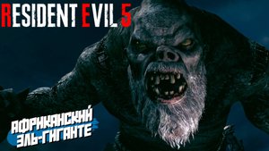 АФРИКАНСКИЙ ЭЛЬ-ГИГАНТЕ ➤ Resident Evil 5 #3