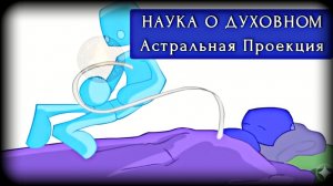 Наука о Духовном | АСТРАЛЬНАЯ ПРОЕКЦИЯ