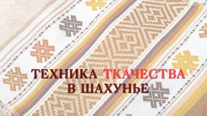 Техника ткачества в Шахунье