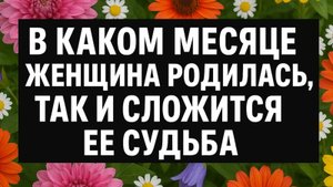 Месяц рождения женщины раскрывает её судьбу, характер и тайный код счастья