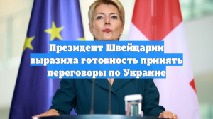 Президент Швейцарии выразила готовность принять переговоры по Украине