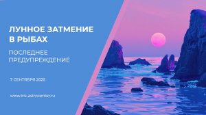 Лунное затмение в Рыбах: последнее предупреждение [07.09.2025]