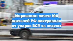 Мирошник: почти 100 жителей РФ пострадали от ударов ВСУ за неделю