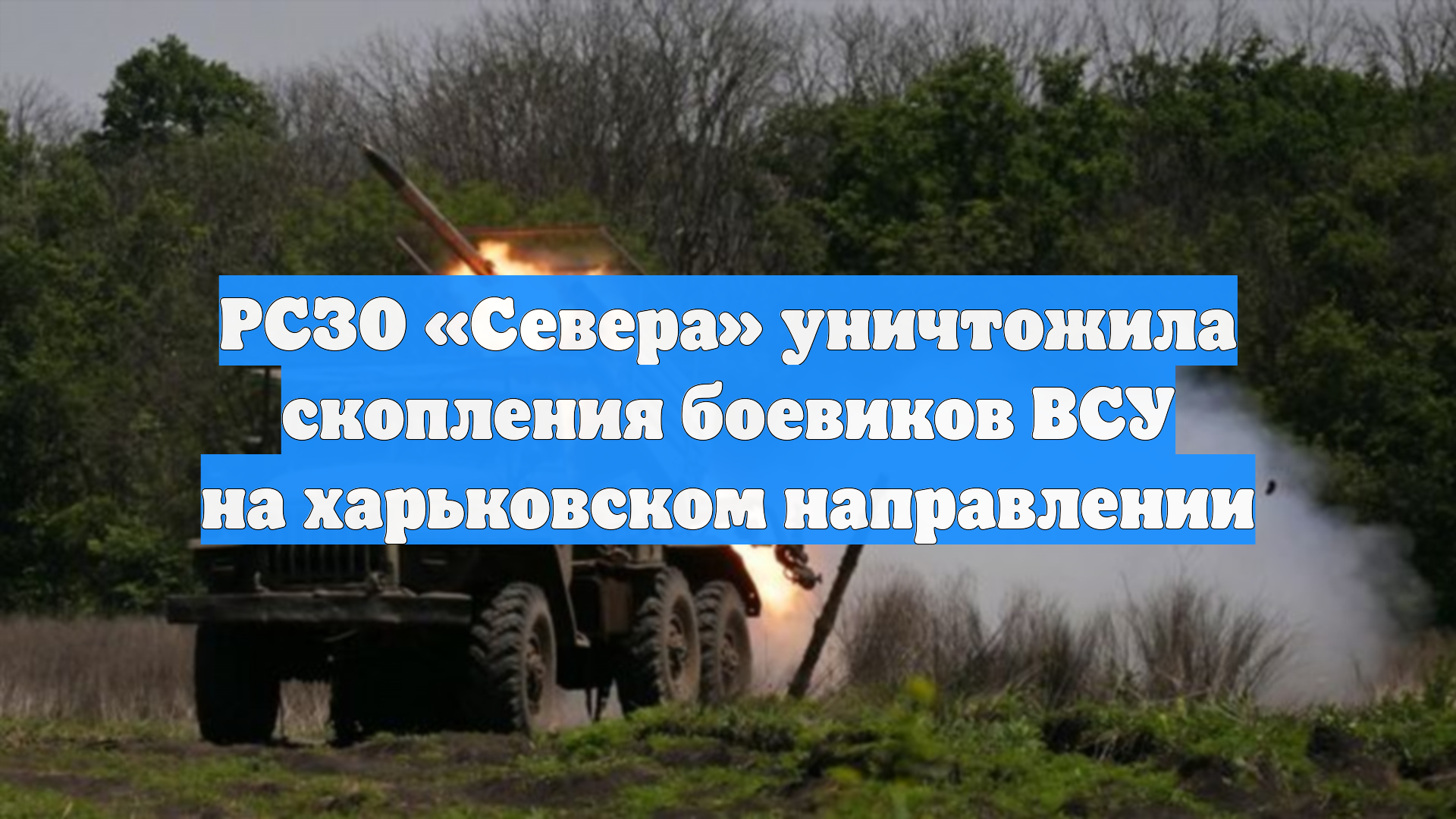 РСЗО «Севера» уничтожила скопления боевиков ВСУ на харьковском направлении