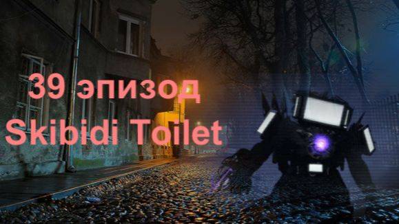 39 The episode Skibidi Toilet.