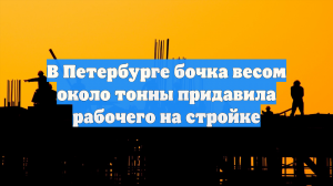 В Петербурге бочка весом около тонны придавила рабочего на стройке