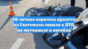 20-летняя королева красоты из Гватемалы попала в ДТП на мотоцикле и погибла