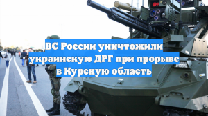ВС России уничтожили украинскую ДРГ при прорыве в Курскую область