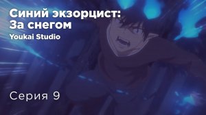 Синий экзорцист: За снегом / Ao no Exorcist: Yuki no Hate-hen - 9 серия | Yokai Studio