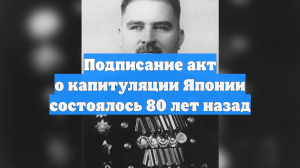 Подписание акт о капитуляции Японии состоялось 80 лет назад
