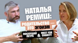 Наталья Ремиш: Родительство — это эгоизм / Послушай Петра & Meet For Charity