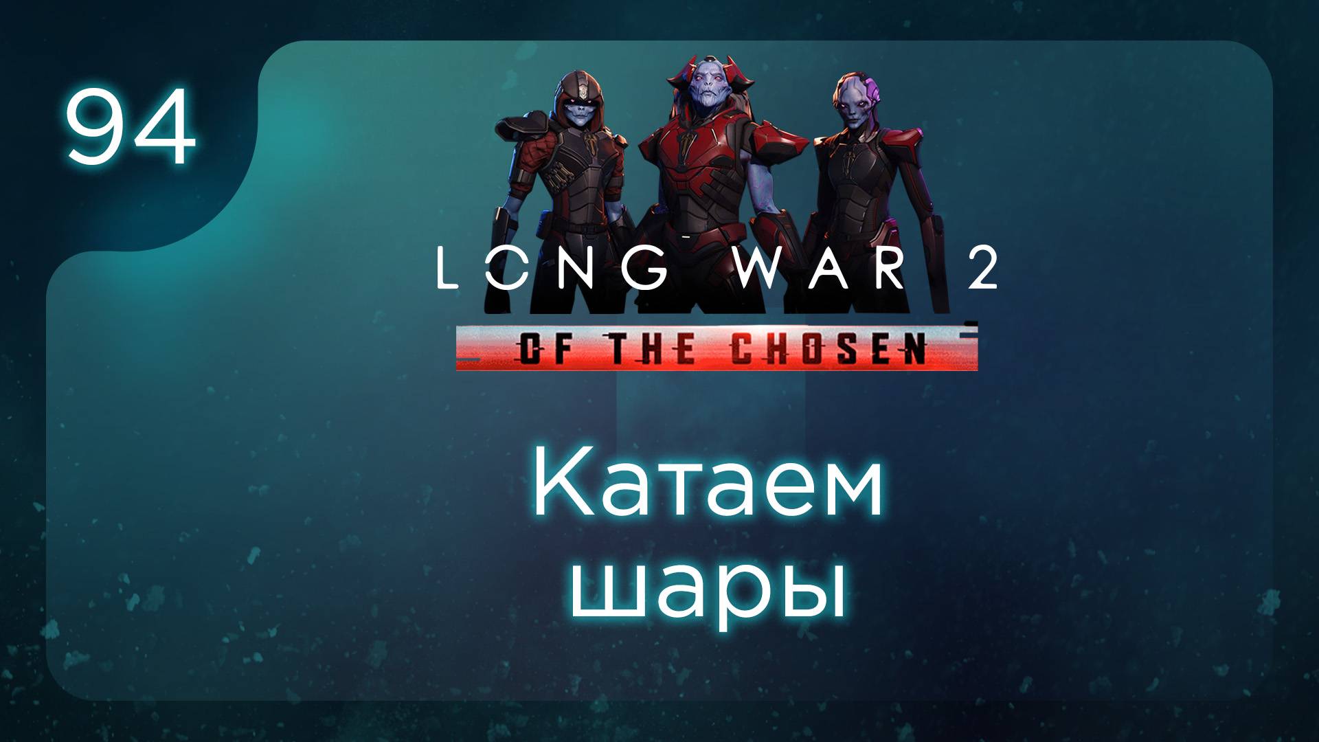 Катаем шары | Long War of the Chosen | Эпизод 94 смотреть онлайн
