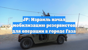 JP: Израиль начал мобилизацию резервистов для операции в городе Газа