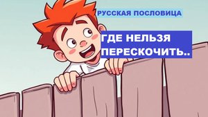 Русская пословица. ГДЕ НЕЛЬЗЯ ПЕРЕСКОЧИТЬ...