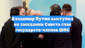 Владимир Путин выступил на заседании Совета глав государств-членов ШОС