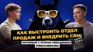Как выстроить отдел продаж и внедрить CRM: интервью с Егором Ливадиным (PinscherCRM)