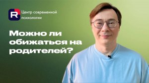 Можно ли обижаться на родителей?