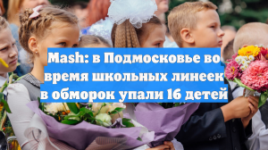 Mash: в Подмосковье во время школьных линеек в обморок упали 16 детей