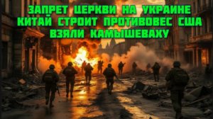 Новости СВО Сегодня-запрет ЦЕРКВИ на Украине. Китай строит противовес США. Взяли Камышеваху