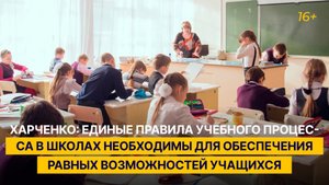 Харченко: единые правила учебного процесса необходимы для обеспечения равных возможностей школьников