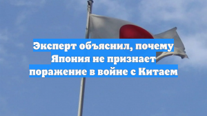 Эксперт объяснил, почему Япония не признает поражение в войне с Китаем