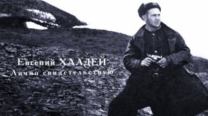 «ЕВГЕНИЙ ХАЛДЕЙ. ЛИЧНО СВИДЕТЕЛЬСТВУЮ» (реж. Игорь Калядин, 55 мин., 2024,  12+) трейлер