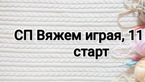 СП Вяжем играя с Еленой Велиной, 11 тур , старт