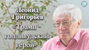 Леонид Григорьев: «Трамп – голливудский герой»