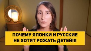 ПОЧЕМУ ЯПОНКИ И РУССКИЕ НЕ ХОТЯТ РОЖАТЬ ДЕТЕЙ!!!