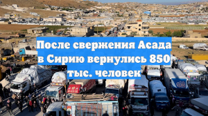 После свержения Асада в Сирию вернулись 850 тыс. человек