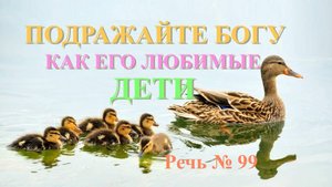 Подражайте Богу Речь № 99