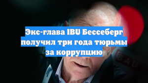 Экс-глава IBU Бессеберг получил три года тюрьмы за коррупцию