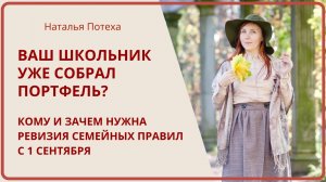 ВАШ ШКОЛЬНИК УЖЕ СОБРАЛ ПОРТФЕЛЬ? Зачем нужна ревизия семейных правил с 1 сентября / Наталья Потеха