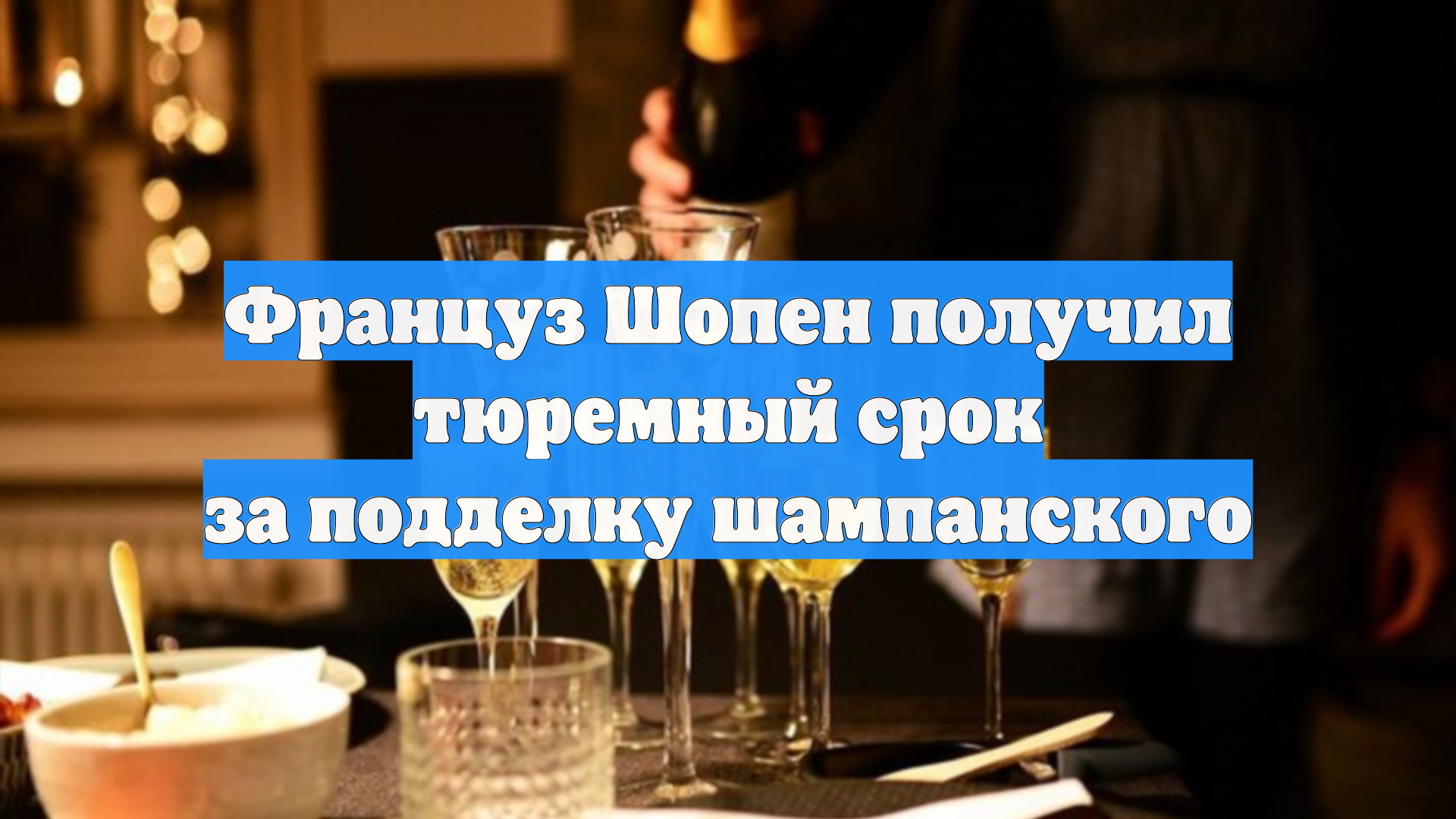 Француз Шопен получил тюремный срок за подделку шампанского