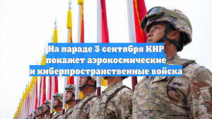 На параде 3 сентября КНР покажет аэрокосмические и киберпространственные войска