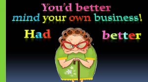 Had better. Вам лучше бы... Угроза, совет или предупреждение в английском.