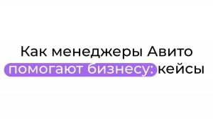 Как менеджеры Авито помогают бизнесу: кейсы