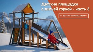 Всесезонные детские площадки для дачи и улицы с зимней горкой - часть 3