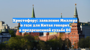 Христофору: заявление Миллера о газе для Китая говорит о предрешенной судьбе ЕС