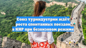Союз туриндустрии ждёт роста спонтанных поездок в КНР при безвизовом режиме