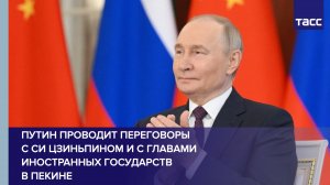 Путин проводит переговоры с Си Цзиньпином и с главами иностранных государств в Пекине