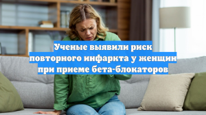 Ученые выявили риск повторного инфаркта у женщин при приеме бета-блокаторов