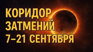 Коридор затмений 7-21 сентября. Узнай свой личный прогноз. Что ждёт именно вас?