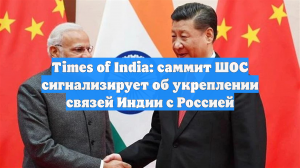 Times of India: саммит ШОС сигнализирует об укреплении связей Индии с Россией