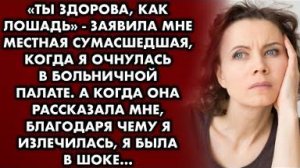 -Ты здорова, как лошадь, - заявила мне местная сумасшедшая, когда я очнулась в больничной палате...
